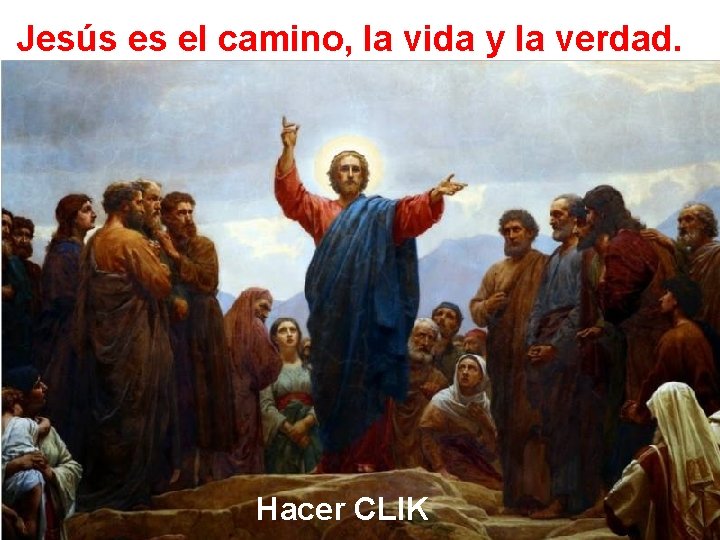 Jesús es el camino, la vida y la verdad. Hacer CLIK Jesús es el camino, la vida y la verdad. Hacer CLIK