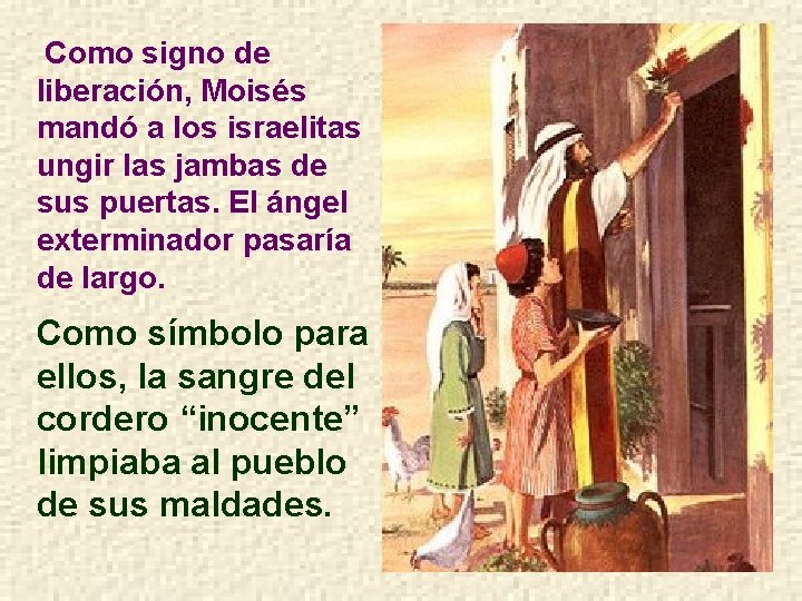 Como signo de liberación, Moisés mandó a los israelitas ungir las jambas de Como signo de liberación, Moisés mandó a los israelitas ungir las jambas de