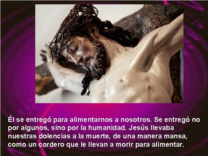 Él se entregó para alimentarnos a nosotros. Se entregó no por algunos, sino por Él se entregó para alimentarnos a nosotros. Se entregó no por algunos, sino por