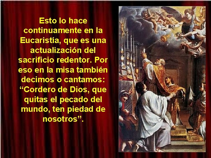 Esto lo hace continuamente en la Eucaristía, que es una actualización del sacrificio redentor. Esto lo hace continuamente en la Eucaristía, que es una actualización del sacrificio redentor.
