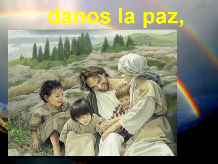 danos la paz, danos la paz,