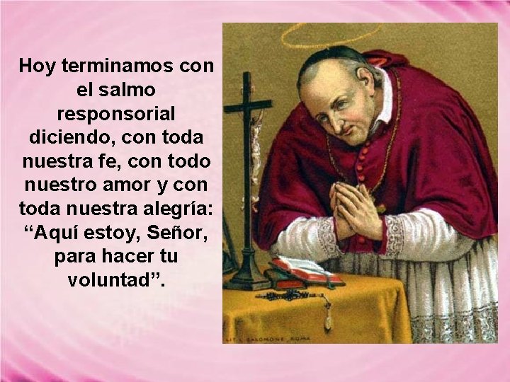 Hoy terminamos con el salmo responsorial diciendo, con toda nuestra fe, con todo nuestro Hoy terminamos con el salmo responsorial diciendo, con toda nuestra fe, con todo nuestro