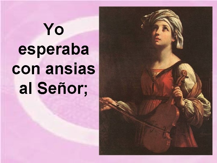 Yo esperaba con ansias al Señor; Yo esperaba con ansias al Señor;