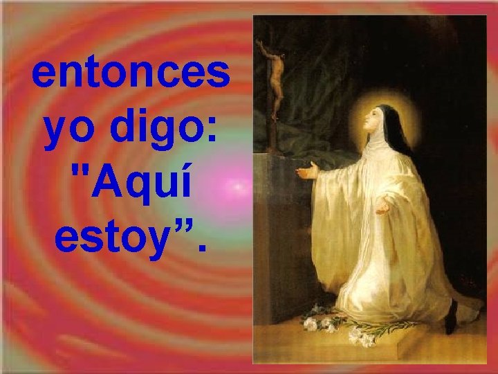 entonces yo digo: "Aquí estoy”. entonces yo digo: "Aquí estoy”.