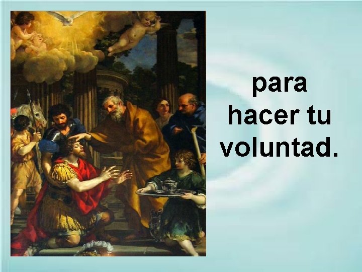 para hacer tu voluntad. para hacer tu voluntad.
