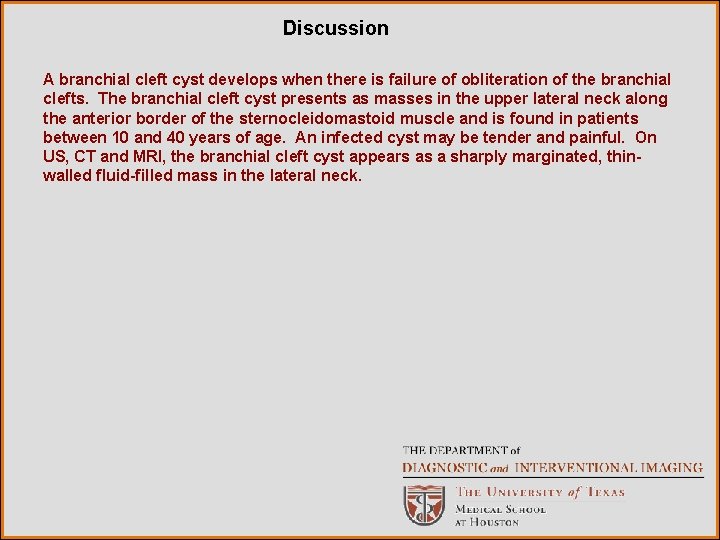 Discussion A branchial cleft cyst develops when there is failure of obliteration of the