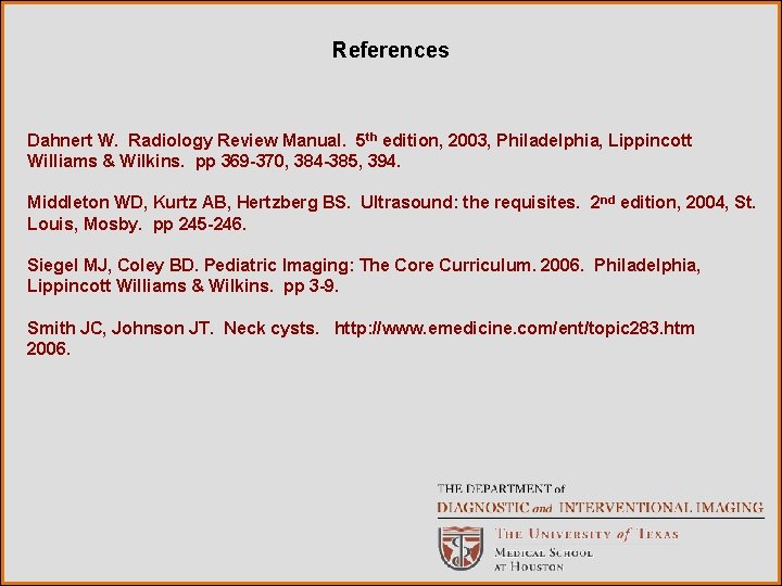 References Dahnert W. Radiology Review Manual. 5 th edition, 2003, Philadelphia, Lippincott Williams &