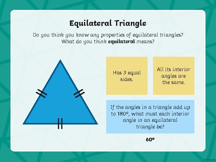 Equilateral Triangle Do you think you know any properties of equilateral triangles? What do