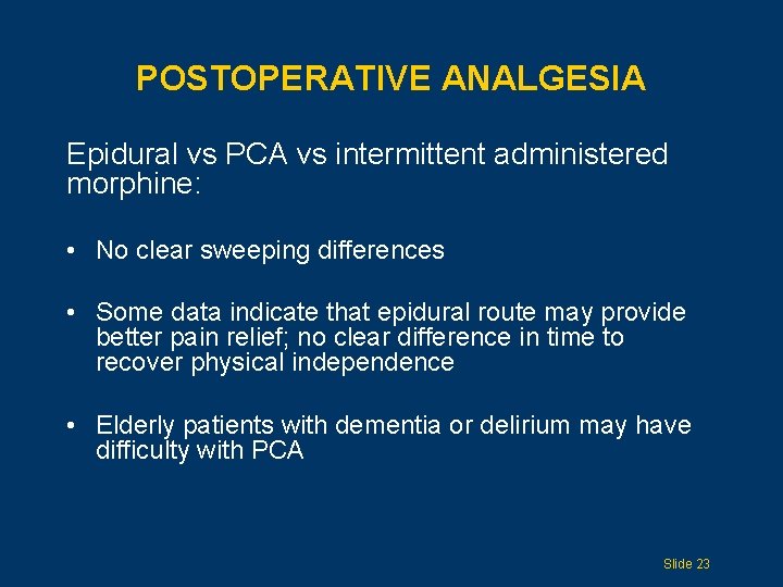 POSTOPERATIVE ANALGESIA Epidural vs PCA vs intermittent administered morphine: • No clear sweeping differences