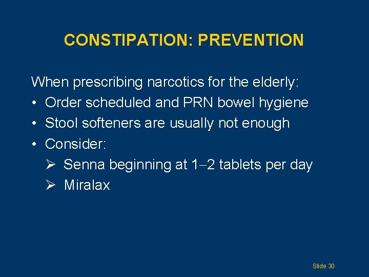 CONSTIPATION: PREVENTION When prescribing narcotics for the elderly: • Order scheduled and PRN bowel