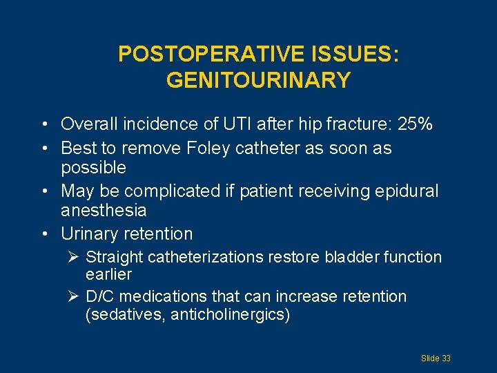 POSTOPERATIVE ISSUES: GENITOURINARY • Overall incidence of UTI after hip fracture: 25% • Best