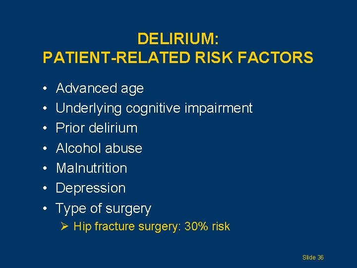 DELIRIUM: PATIENT-RELATED RISK FACTORS • • Advanced age Underlying cognitive impairment Prior delirium Alcohol