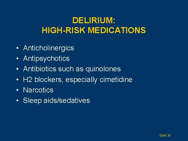 DELIRIUM: HIGH-RISK MEDICATIONS • • • Anticholinergics Antipsychotics Antibiotics such as quinolones H 2