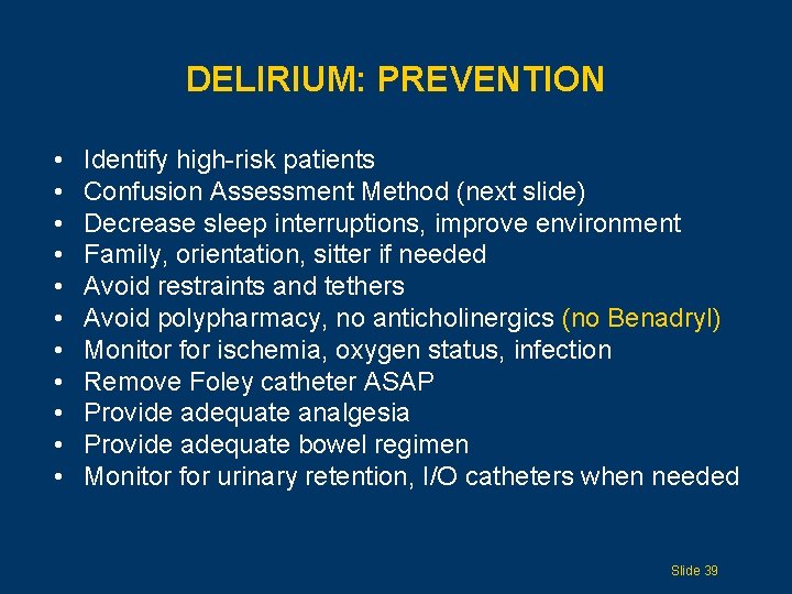 DELIRIUM: PREVENTION • • • Identify high-risk patients Confusion Assessment Method (next slide) Decrease