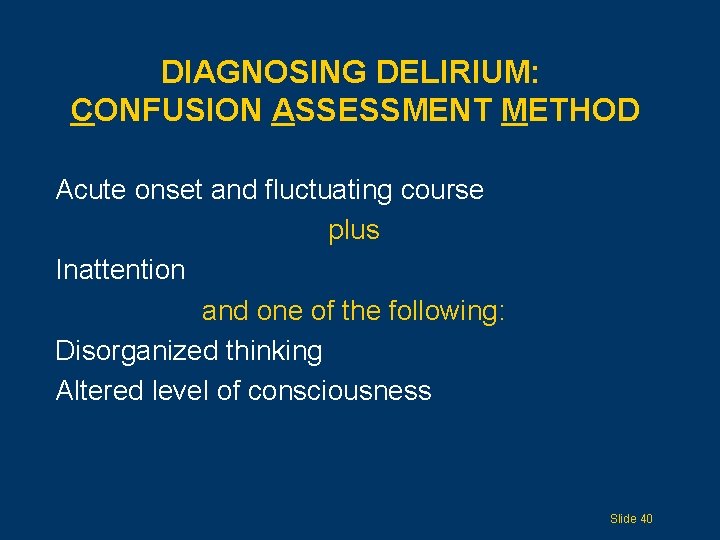 DIAGNOSING DELIRIUM: CONFUSION ASSESSMENT METHOD Acute onset and fluctuating course plus Inattention and one