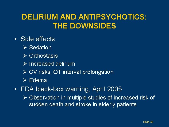 DELIRIUM AND ANTIPSYCHOTICS: THE DOWNSIDES • Side effects Ø Ø Ø Sedation Orthostasis Increased