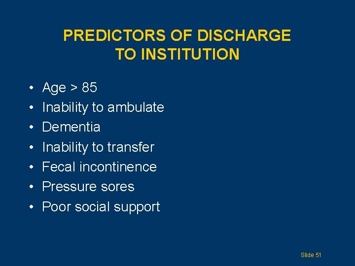 PREDICTORS OF DISCHARGE TO INSTITUTION • • Age > 85 Inability to ambulate Dementia