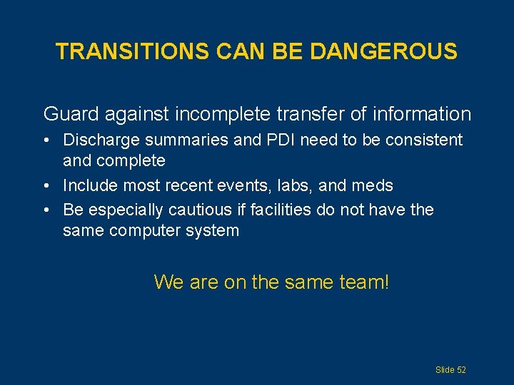 TRANSITIONS CAN BE DANGEROUS Guard against incomplete transfer of information • Discharge summaries and