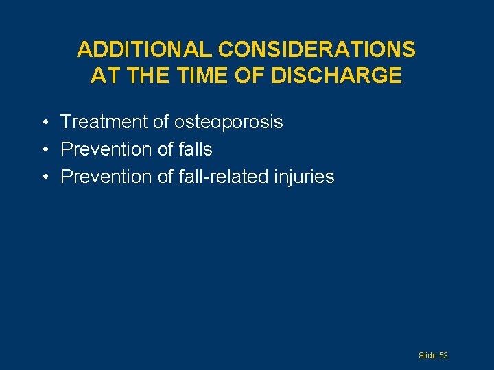 ADDITIONAL CONSIDERATIONS AT THE TIME OF DISCHARGE • Treatment of osteoporosis • Prevention of