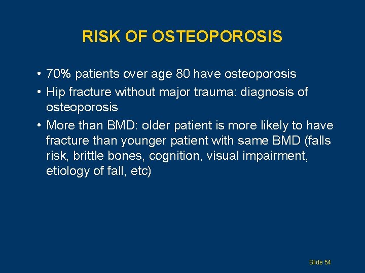 RISK OF OSTEOPOROSIS • 70% patients over age 80 have osteoporosis • Hip fracture