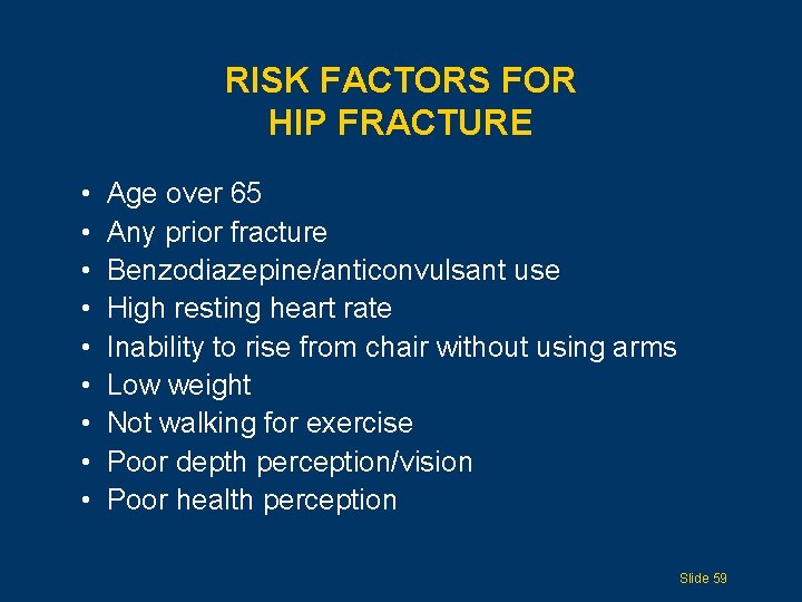 RISK FACTORS FOR HIP FRACTURE • • • Age over 65 Any prior fracture