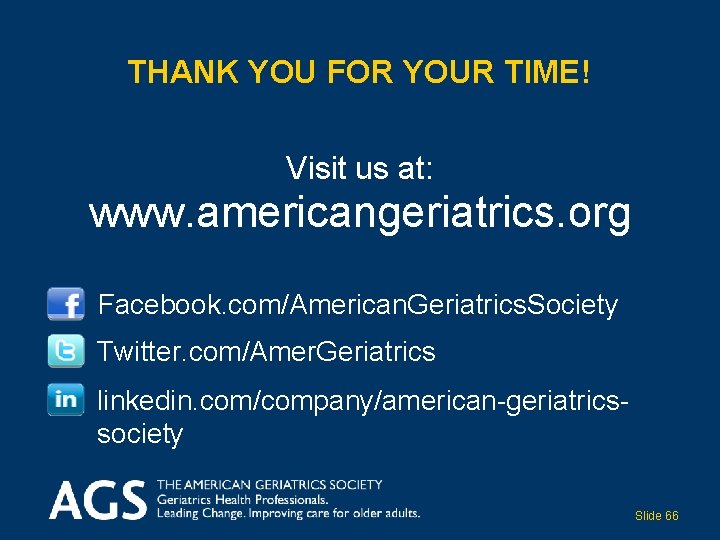 THANK YOU FOR YOUR TIME! Visit us at: www. americangeriatrics. org Facebook. com/American. Geriatrics.