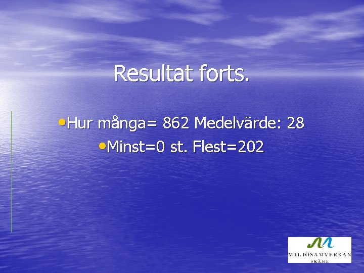 Resultat forts. • Hur många= 862 Medelvärde: 28 • Minst=0 st. Flest=202 