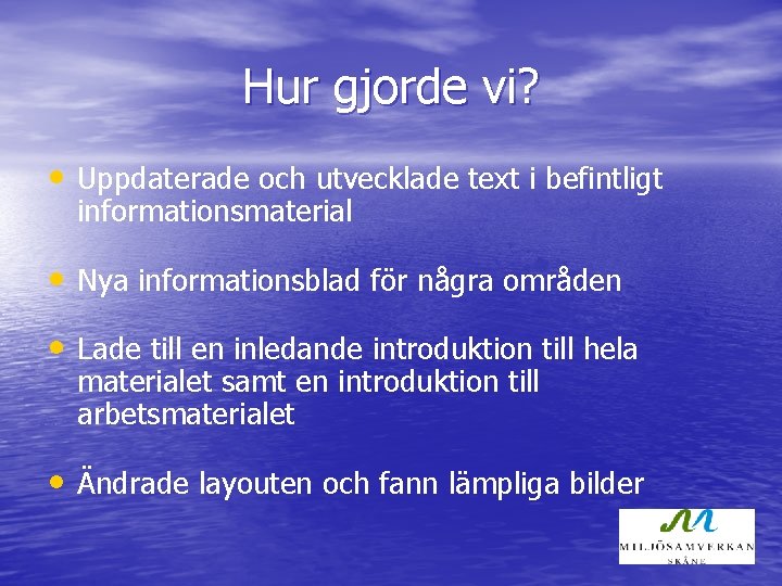 Hur gjorde vi? • Uppdaterade och utvecklade text i befintligt informationsmaterial • Nya informationsblad