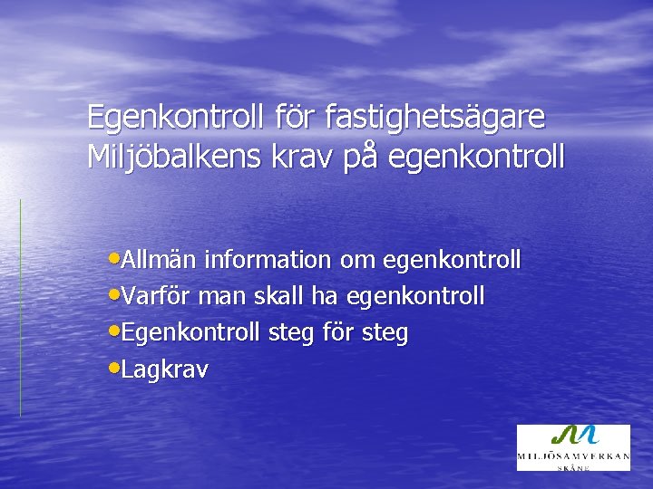 Egenkontroll för fastighetsägare Miljöbalkens krav på egenkontroll • Allmän information om egenkontroll • Varför