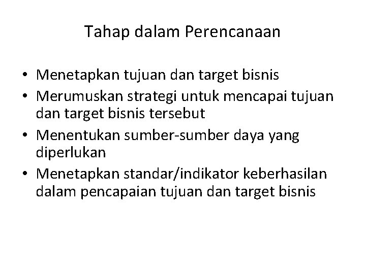 Tahap dalam Perencanaan • Menetapkan tujuan dan target bisnis • Merumuskan strategi untuk mencapai