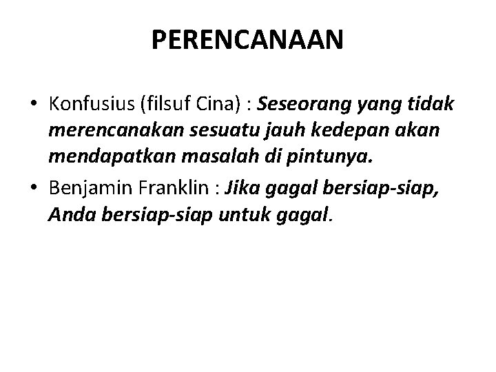 PERENCANAAN • Konfusius (filsuf Cina) : Seseorang yang tidak merencanakan sesuatu jauh kedepan akan