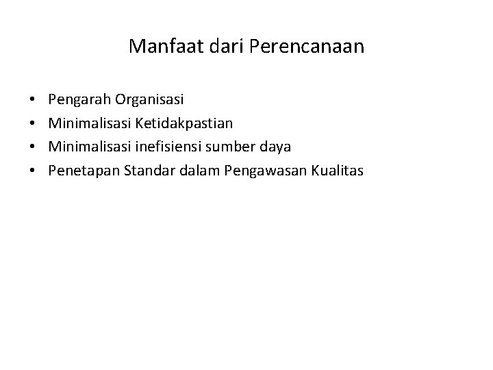 Manfaat dari Perencanaan • • Pengarah Organisasi Minimalisasi Ketidakpastian Minimalisasi inefisiensi sumber daya Penetapan