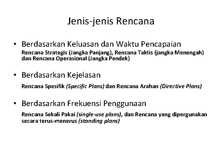 Jenis-jenis Rencana • Berdasarkan Keluasan dan Waktu Pencapaian Rencana Strategis (Jangka Panjang), Rencana Taktis