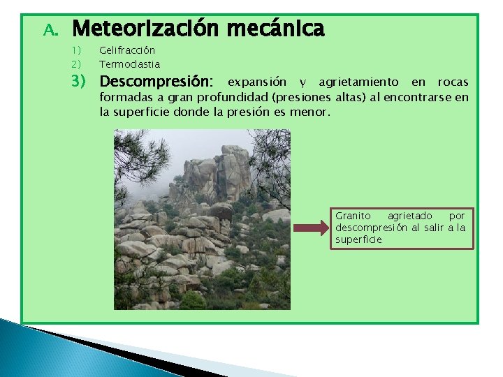 A. Meteorización mecánica 1) 2) Gelifracción Termoclastia 3) Descompresión: expansión y agrietamiento en rocas