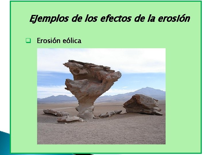 Ejemplos de los efectos de la erosión q Erosión eólica Ejemplos de los efectos de la erosión q Erosión eólica