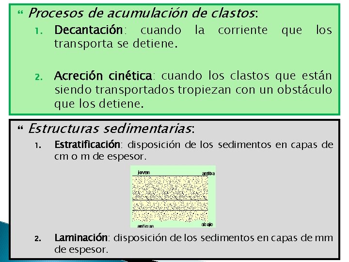  Procesos de acumulación de clastos: 1. Decantación: cuando transporta se detiene. la corriente