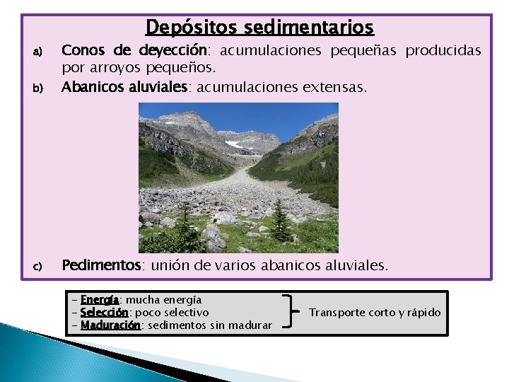 Depósitos sedimentarios b) Conos de deyección: acumulaciones pequeñas producidas por arroyos pequeños. Abanicos aluviales: