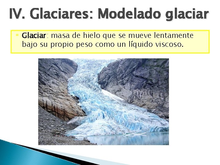 IV. Glaciares: Modelado glaciar Glaciar: masa de hielo que se mueve lentamente bajo su