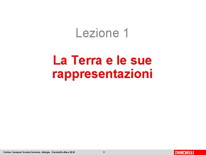 Lezione 1 La Terra e le sue rappresentazioni Cristina Cavazzuti, Daniela Damiano, Biologia, Zanichelli