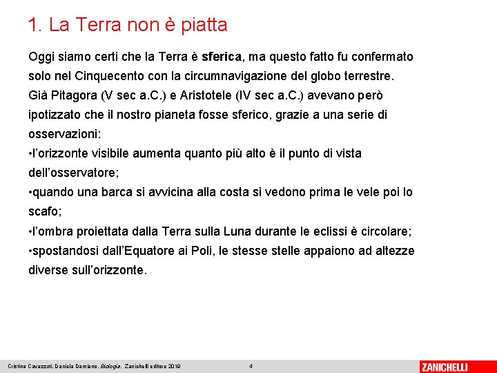 1. La Terra non è piatta Oggi siamo certi che la Terra è sferica,