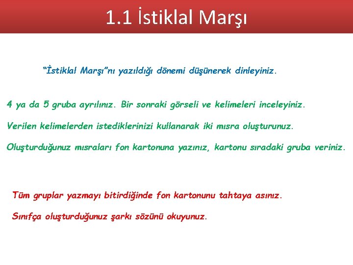 1. 1 İstiklal Marşı “İstiklal Marşı”nı yazıldığı dönemi düşünerek dinleyiniz. 4 ya da 5