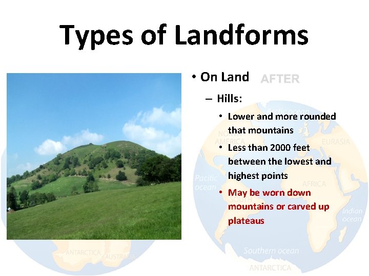 Types of Landforms • On Land – Hills: • Lower and more rounded that