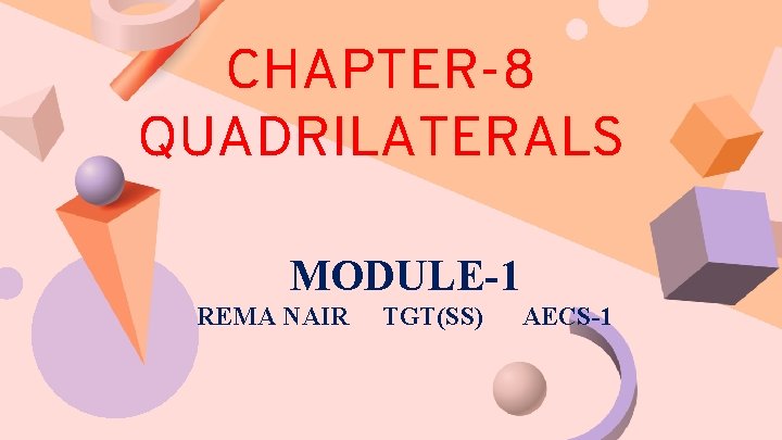 CHAPTER-8 QUADRILATERALS MODULE-1 REMA NAIR TGT(SS) AECS-1 