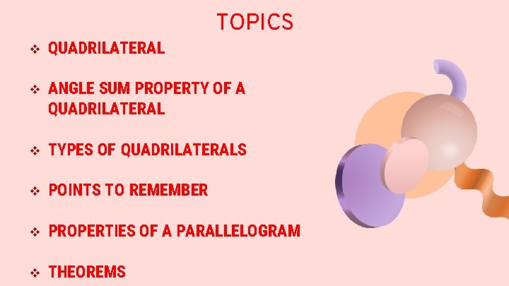 TOPICS v QUADRILATERAL v ANGLE SUM PROPERTY OF A QUADRILATERAL v TYPES OF QUADRILATERALS