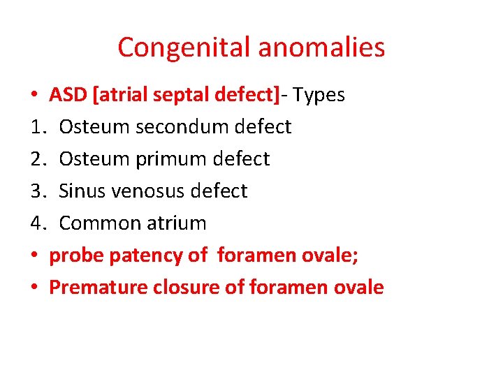 Congenital anomalies • ASD [atrial septal defect]- Types 1. Osteum secondum defect 2. Osteum