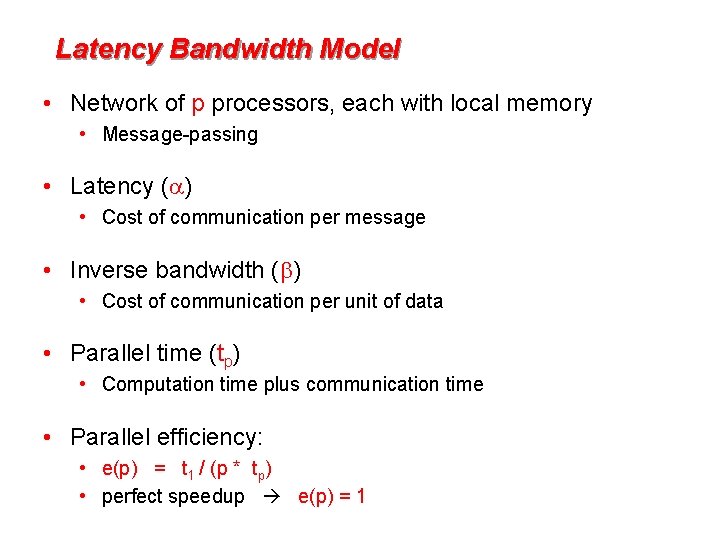 Latency Bandwidth Model • Network of p processors, each with local memory • Message-passing