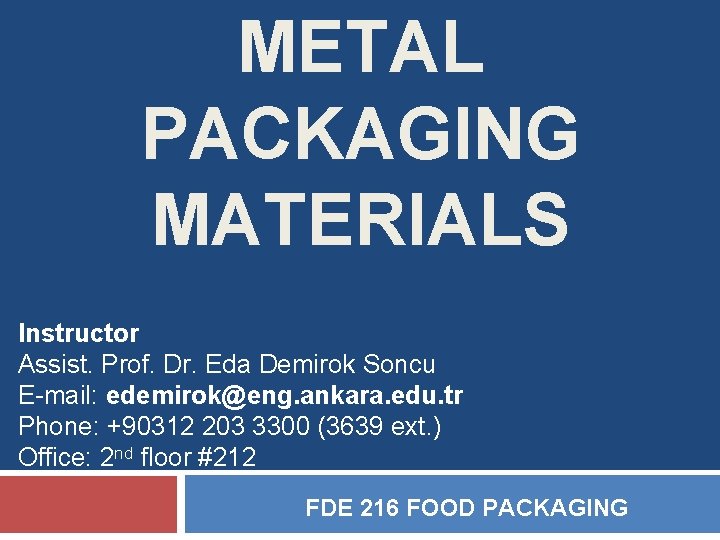 METAL PACKAGING MATERIALS Instructor Assist. Prof. Dr. Eda Demirok Soncu E-mail: edemirok@eng. ankara. edu.