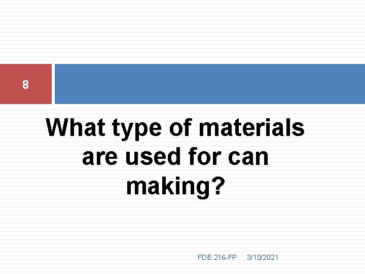 8 What type of materials are used for can making? FDE 216 -FP 3/10/2021