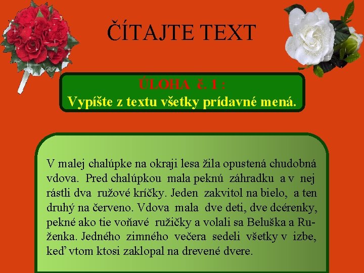 ČÍTAJTE TEXT ÚLOHA č. 1 : Vypíšte z textu všetky prídavné mená. V malej