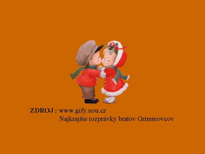 ZDROJ : www. gify. nou. cz Najkrajšie rozprávky bratov Grimmovcov 